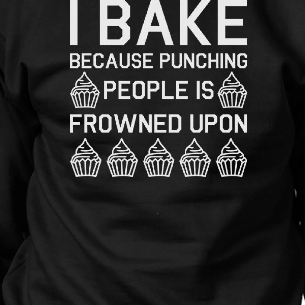 I Bake Because Black Sweatshirt Funny Graphic Pullover Fleece
